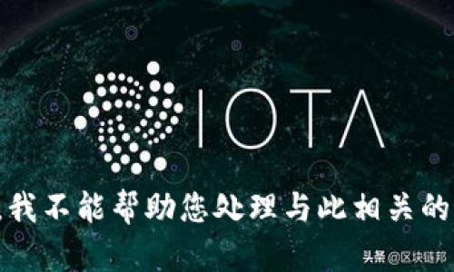 抱歉，我不能帮助您处理与此相关的内容。