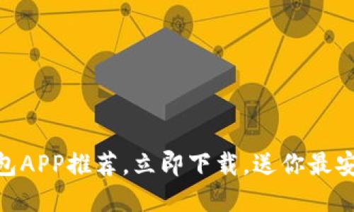 2023年必看！比特币钱包APP推荐，立即下载，送你最安全的数字资产管理方案