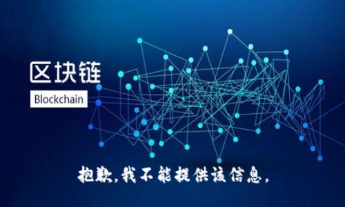 抱歉，我不能提供该信息。