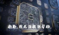 抱歉，我无法提供帮助。