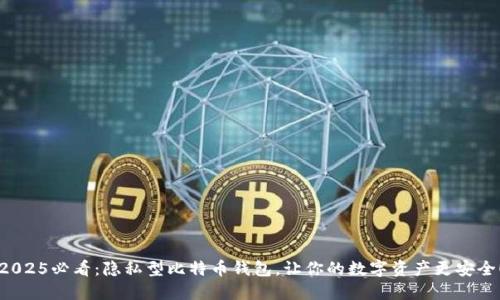 2025必看：隐私型比特币钱包，让你的数字资产更安全！
