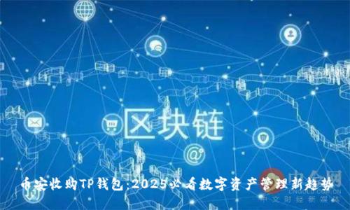 币安收购TP钱包：2025必看数字资产管理新趋势