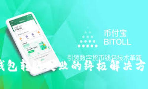 2023年T P钱包转账失败的终极解决方案，立即查看！