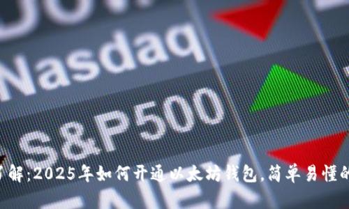 立即了解：2025年如何开通以太坊钱包，简单易懂的指南！