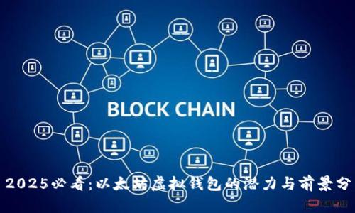 : 2025必看：以太坊虚拟钱包的潜力与前景分析