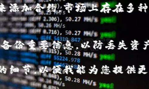 看起来您提到的“t p钱包”可能是与某种数字钱包或区块链相关的内容。关于添加合约的问题，这里有一些可能的解决方案和相关故障排除步骤。

### 钱包合约添加不了的常见原因和解决方案

#### 1. 确认合约地址的正确性
首先，确保您输入的合约地址是正确的。错误的地址将导致合约无法加载。如果您不确定地址的有效性，可以在区块链浏览器上进行验证。

#### 2. 网络连接问题
网络问题可能会导致钱包无法连接到区块链。请检查您的网络连接是否正常，或尝试切换到不同的网络环境。

#### 3. 钱包版本问题
确保您使用的是钱包的最新版本。旧版本可能会存在兼容性问题，导致无法添加合约。您可以访问钱包官方网站或应用商店进行更新。

#### 4. 合约的状态
有时候，合约本身可能因为某些原因而处于非活动状态。您可以在区块链浏览器中查看合约的当前状态，确认它是否仍然可用。

#### 5. 钱包的配置设置
某些钱包可能需要特定的设置才能正常添加合约。检查钱包的设置，确保没有阻止您添加合约的选项。

#### 6. 尝试使用不同的钱包
如果以上方法都无法解决问题，可以尝试使用不同的钱包来添加合约。市场上存在多种钱包工具，可能会更适合您的需求。

### 注意事项
在进行任何操作之前，请确保您了解相关风险，并在必要时备份重要信息，以防丢失资产。

如果您有更多具体问题或需要进一步的帮助，请提供更多的细节，以便我能为您提供更准确的建议。希望这些信息对您有所帮助！