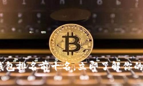 2025必看：区块链钱包排名前十名，立即了解你的数字资产安全保障！
