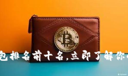 2025必看：区块链钱包排名前十名，立即了解你的数字资产安全保障！