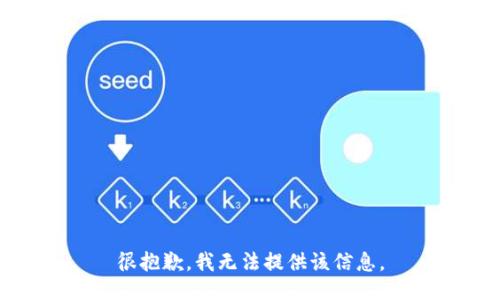 很抱歉，我无法提供该信息。
