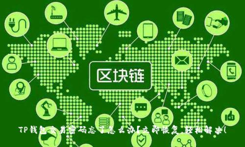 TP钱包交易密码忘了怎么办？立即恢复，轻松解决！