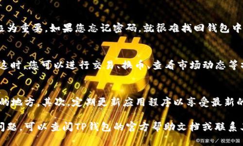 要登录TP钱包（Trust Wallet），您可以按照以下步骤进行操作。以下介绍适合新用户和已有账号的用户。

步骤一：下载和安装TP钱包
首先，确保您已经下载并安装了TP钱包应用。这款应用可以在Google Play商店（Android用户）或者Apple App Store（iOS用户）中找到。安全地从官方渠道下载应用程序以避免安全风险。

步骤二：打开TP钱包
安装完成后，点击桌面上的TP钱包图标打开应用。此时，您会看到欢迎界面，提供了一些关于TP钱包的基础知识和使用指导。

步骤三：选择登录或创建新钱包
在欢迎界面上，您会看到账户选项。根据您的需求，您可以选择“登录”或“创建新钱包”。如果您是第一次使用TP钱包，您需要选择“创建新钱包”，并按照提示设置密码和备份助记词。

步骤四：输入助记词或钱包地址
如果您已经拥有TP钱包，并且想要登录，您需要输入您的助记词或钱包地址。助记词是一个由12个或24个单词组成的字符串，确保其正确无误，因为一旦输入错误，将无法访问您的钱包。

步骤五：设置并确认密码
根据提示，设置一个强密码以保护您的钱包。TP钱包是去中心化的，因此确保您的密码保密极为重要。如果您忘记密码，就很难找回钱包中的资产。

步骤六：完成登录
输入完助记词和密码后，点击“登录”按钮。此时，您将在TP钱包中看到您的资产和交易记录。这时，您可以进行交易、换币、查看市场动态等操作。

注意事项
在使用TP钱包时，有几个注意事项需要牢记。首先，确保您备份了助记词，并将其保存在安全的地方。其次，定期更新应用程序以享受最新的安全功能。最后，警惕钓鱼网站和应用程序，以避免财务损失。

总之，登录TP钱包非常简单，只需按照这些步骤操作即可。如果您在过程中的任何环节遇到问题，可以查阅TP钱包的官方帮助文档或联系其客服支持。确保您的资产安全是使用数字钱包的关键，定期更新和备份你的信息至关重要。