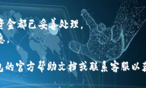 退出TP钱包（TP Wallet）的方法如下：

### 1. 打开TP钱包
首先，确保你已经安装并打开了TP钱包应用。

### 2. 进入设置
在应用主界面，通常会有一个“设置”或“个人中心”的选项，点击进入。

### 3. 找到退出账户
在设置界面中，寻找与账户相关的选项，可能会有“退出账户”的提示。

### 4. 确认退出
点击退出账户后，系统会要求你确认操作，确保你真的想要退出。确认后，系统会安全地退出你的账户。

### 5. 备份和安全
如果你计划彻底不再使用TP钱包，请确保备份好相关的资产和信息，以防万一。此外，清除应用的数据和缓存也是一个安全措施。

### 6. 重新登录
如果之后你需要再次使用TP钱包，可以通过注册时的邮箱或手机号码重新登录。

### 注意事项
- 在退还此前未处理的交易前，务必确保所有资金都已妥善处理。
- 退出属于个人账户管理，确保不泄露账户信息。

如果你对以上步骤有任何疑问，可以查阅TP钱包的官方帮助文档或联系客服以获取支持。