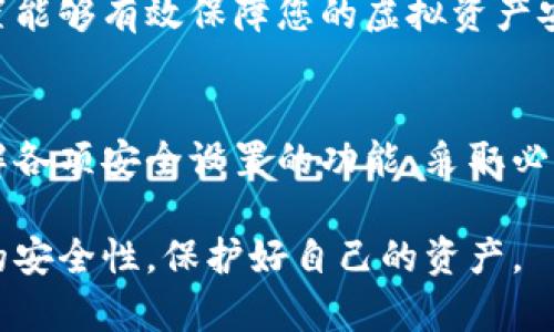 虚拟币钱包的安全性虽然给用户带来了便利，但有时也会出现一些需要解除密盾的情况。密盾通常是为了保护用户的资产安全，确保只有有权访问账户的人才能进行操作。如果您需要解除虚拟币钱包的密盾，以下是一些常见的步骤和方法。

了解密盾的功能
在开始解除密盾之前，首先需要了解虚拟币钱包中密盾的具体功能。密盾一般用于保护用户的钱包不被未授权访问，确保交易安全。如果您忘记了密盾，或者需要临时解除某些限制，了解其作用可以帮助您更好地进行后续操作。

步骤一：登录账户
首先，您需要登录到您的虚拟币钱包账户。确保使用的是安全的网络连接，并在官方渠道下载钱包应用或访问网站。安全地输入您的用户名和密码，以保护您的账户安全。

步骤二：访问安全设置
登录后，找到账户设置或安全设置的选项。通常在大多数钱包应用或网站中，安全设置会在个人中心或账户设置的栏目下。进入安全设置后，您会看到相关的安全功能，包括密盾或二次认证设置。

步骤三：验证身份
为了保护账户的安全，解除密盾通常需要进行身份验证。系统可能会要求您输入绑定的手机号、邮箱，或使用其他方式（如短信验证码、电子邮件验证等）来确认您的身份。

步骤四：解除密盾
成功验证身份后，您可以找到解除密盾的选项。点击解除密盾后，系统可能还会要求您输入先前设置的密盾密码，以确保是账户的真实拥有者在进行此操作。

步骤五：更新安全设置
解除密盾后，请务必更新您的安全设置，尤其是如果您打算再次启用密盾。您可以选择重新设置密盾或其他安全功能，以确保账户的持续安全。

额外建议
在解除密盾之后，请注意监控您的账户交易记录，确保没有异常活动。此外，定期更换密码和更新安全设置能够有效保障您的虚拟资产安全。同时，使用强密码和开启双重认证也是对账户安全的重要保护措施。

总结
解除虚拟币钱包的密盾虽然操作相对简单，但在操作过程中必须保持警惕，确保账户的安全性。总之，了解各项安全设置的功能，采取必要的身份验证措施，以及在解除密盾后及时更新安全选项，都是保护您虚拟资产的重要环节。

这样，您就可以成功解除虚拟币钱包的密盾，进行后续的交易和管理。而在此过程中，切记时刻关注账户的安全性，保护好自己的资产。