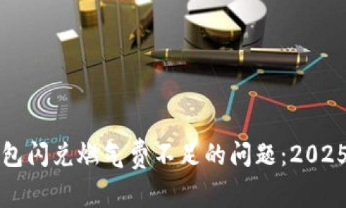 如何解决TP钱包闪兑燃气费不足的问题：2025必看解决方案
