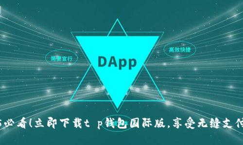 2025必看！立即下载t p钱包国际版，享受无缝支付体验