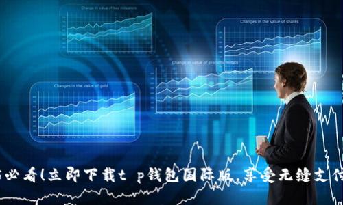 2025必看！立即下载t p钱包国际版，享受无缝支付体验