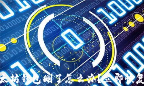 
2025必看：以太坊钱包删了怎么办？立即恢复你的资产指南