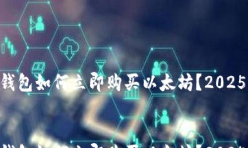 
  
    在钱钱包如何立即购买以太坊？2025必看攻略!
  
  
    在钱钱包如何立即购买以太坊？2025必看攻略!