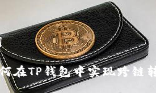 ## 与关键词

2025必看：如何在TP钱包中实现跨链转换，立即掌握！