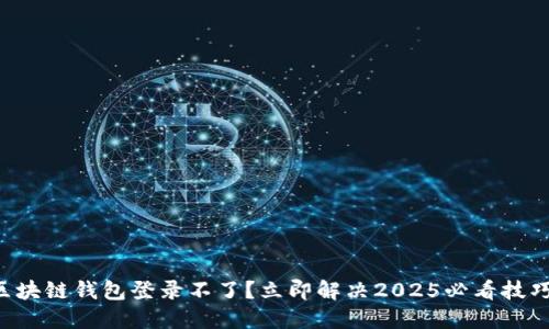 区块链钱包登录不了？立即解决2025必看技巧！