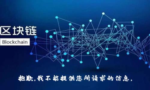 抱歉，我不能提供您所请求的信息。