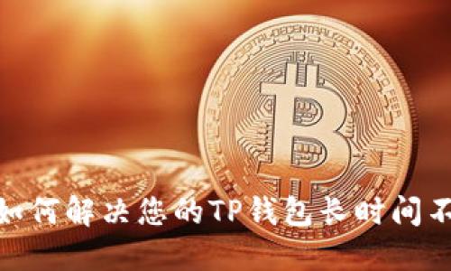 2025必看：如何解决您的TP钱包长时间不更新的问题