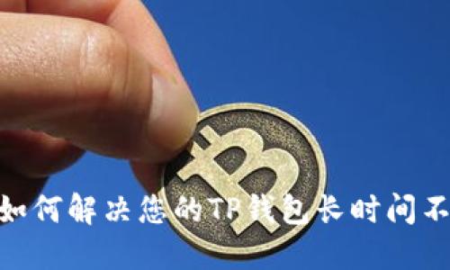 2025必看：如何解决您的TP钱包长时间不更新的问题