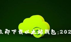 手机如何立即下载以太坊钱包：2025必看指南