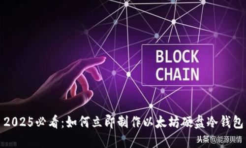 2025必看：如何立即制作以太坊硬盘冷钱包