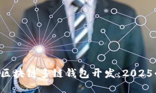 立即掌握区块链多链钱包开发：2025必看指南！