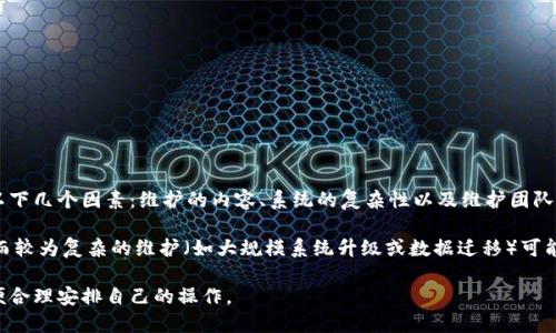 根据不同情况，TP钱包的维护时间可能会有所不同。一般来说，维护时间主要取决于以下几个因素：维护的内容、系统的复杂性以及维护团队的工作效率。

通常情况下，简单的维护任务（如小规模的系统更新或bug修复）可能只需要几小时，而较为复杂的维护（如大规模系统升级或数据迁移）可能需要几天的时间。在某些情况下，如果出现较大的技术问题，维护时间甚至可能延长。

用户在进行TP钱包的维护时，建议关注官方公告，了解维护进度及预计完成时间，以便合理安排自己的操作。