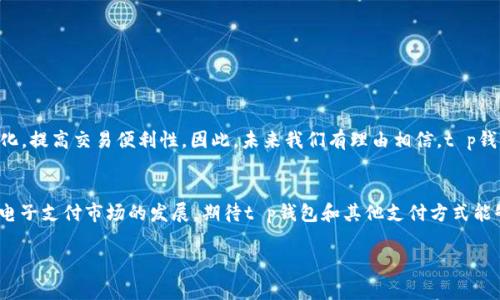 t p钱包不支持在当地区使用/t  
t p钱包, 支付问题, 钱包使用限制, 付款解决方案/guanjianci

一、t p钱包概述  
在现代数字经济中，电子支付工具的普及为我们提供了极大的便利。不过，不同的支付工具在区域和功能上会有所不同，t p钱包便是这样一种受欢迎的电子钱包。t p钱包以其操作简单、安全性高和交易及时等特点，吸引了大量用户。然而，许多用户在使用过程中遇到了一个普遍的问题，——“t p钱包不支持在当地区使用”。

二、t p钱包功能与特点  
t p钱包是一款集成多种支付功能的电子钱包，支持用户进行线上支付、转账、理财等多项操作。首先，它的界面友好，用户只需简单的操作步骤便可完成支付，极大地提升了用户体验。其次，t p钱包注重安全性，采用了多层加密技术，确保用户的资金安全和隐私保护。此外，t p钱包还支持多种货币的转换，使得用户在国际交易时更加方便。然而，地域限制成为了钱包使用的一大障碍。

三、为何t p钱包会在某些地区受到限制  
有用户对此产生疑问，为什么在我们的一些地区t p钱包无法使用？这是因为，很多支付工具的运营受到所处国家或地区的法律法规影响。部分地区可能对电子支付的监管较为严格，出于防范欺诈、保护消费者权益等考虑，t p钱包或其他同类产品可能无法提供服务。此外，t p钱包与当地银行的合作情况也是一个影响因素。在某些地区，由于缺乏与本地银行的有效沟通及合作，t p钱包可能无法支持用户的支付请求。

四、用户遭遇问题后的处理方案  
当用户遇到“t p钱包不支持在当地区使用”的问题时，首先应当冷静处理，寻找解决方案。我们可以采取以下步骤：  
strong1. 了解地区限制原因/strong  
   通过访问t p钱包的官方网站或联络客服，确认在您所在地区使用的政策及限制。  
strong2. 检查账户设置/strong  
   有时，解决方案仅仅在于账户设置是否正确。请确保您的账户信息、支付方式以及地址信息均已正确填写。  
strong3. 尝试使用其他支付方式/strong  
   如果t p钱包无法使用，您可以选择其他的支付平台，如支付宝、微信支付等。这些支付方式在许多地区都有更好的支持。  
strong4. 寻求技术支持/strong  
   如果问题依然存在，可以寻求t p钱包的技术支持，询问可能的解决方案。据用户反馈，许多情况下客服能够提供有用的信息。  

五、未来发展趋势与展望  
尽管当前t p钱包在某些地区受到限制，但从整个电子支付行业的发展趋势来看，区域限制或将逐渐得到改善。如今，各国政府正逐步放宽对电子支付的监管政策，旨在推动经济数字化，提高交易便利性。因此，未来我们有理由相信，t p钱包有可能扩展至更多地区，让更多用户享受到数字支付带来的便利。  

六、总结  
在使用t p钱包时遭遇“钱包不支持在当地区使用”的问题，固然会让人感到困扰，但理解该问题的根源、采取合适的解决措施，将有可能让用户在今后的支付过程中无后顾之忧。随着电子支付市场的发展，期待t p钱包和其他支付方式能够在更多地区找到适合的解决方案，为用户提供更完善的服务体验。  

最终，整个付款及消费习惯也适应于社会的变迁，积极拥抱变化是现代消费者的共识。随着数字货币及区块链技术的发展，未来的支付工具将更加多元化，用户的选择也将更加丰富。