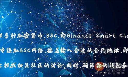 TP钱包（TokenPocket）是一款支持多链的去中心化钱包，用户可以在其中存储和管理多种加密货币。BSC，即Binance Smart Chain，是一种较为流行的区块链平台，因其交易费用低、速度快而受到许多用户的青睐。

在TP钱包中，可以添加和管理BSC网络上的各种代币和资产。用户只需选择在TP钱包中添加BSC网络，接着输入合适的合约地址，即可在钱包中查看和管理他们的BSC资产。

如果你在寻找TP钱包中与BSC相关的具体操作或功能说明，可以参考TP钱包的官方文档或相关社区的讨论。同时，确保你的钱包和应用程序是最新版本，以便你能够使用最新版的功能和安全性。