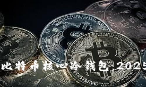 立即了解比特币核心冷钱包：2025必看指南