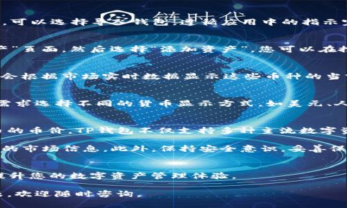 为了在TP钱包（TokenPocket）中显示币价，您可以按照以下步骤进行操作。这些步骤包括软件设置和其他可能涉及的操作，确保您能够轻松查看您所持有的各种数字资产的实时市场价格。

步骤一：下载并安装TP钱包
首先，确保您已经在手机上下载并安装了TP钱包应用。您可以在App Store或Google Play中搜索“TokenPocket”进行下载。如果您已经安装，可以跳过此步骤。

步骤二：创建或导入钱包
在打开TP钱包后，如果您是新用户，您需要创建一个新钱包。如果您已经有一个钱包，可以选择导入钱包。遵循应用中的指示完成创建或导入的过程，确保保管好您的助记词或私钥。

步骤三：添加数字资产
在TP钱包中，您需要添加您所持有的数字资产，以便能够查看它们的币价。点击“资产”页面，然后选择“添加资产”。您可以在搜索框中输入代币的名称或合约地址来查找您想要添加的币种，完成后点击“确定”。

步骤四：查看资产币价
添加资产后，返回到“资产”页面，您将看到各个资产的余额以及相应的币价。TP钱包会根据市场实时数据显示这些币种的当前市场价格，因此您可以随时看到您的投资如何变化。

步骤五：自定义币价显示（可选）
如果您想要进一步自定义TP钱包中币价的显示，检查应用的设置选项。您可以根据需求选择不同的货币显示方式，如美元、人民币等，方便您更直观地了解资产价值。

结语
通过以上步骤，您应该能够顺利地在TP钱包中查看和显示您所持有的不同数字货币的币价。TP钱包不仅支持多种主流数字资产，同时也提供了友好的用户体验，使得投资者能够随时掌握自己的资产动态。

值得注意的是，随着市场的波动，币价会随时变化，因此建议您定期检查以获取最新的市场信息。此外，保持安全意识，妥善保管钱包的私钥和助记词，确保您的数字资产安全。

小贴士
在使用TP钱包时，您还可以探索其他功能，例如交易、DApp访问和NFT管理等，全面提升您的数字资产管理体验。

希望以上信息能够帮助您在TP钱包中顺利显示和管理您的币价！如果您有其他问题，欢迎随时咨询。