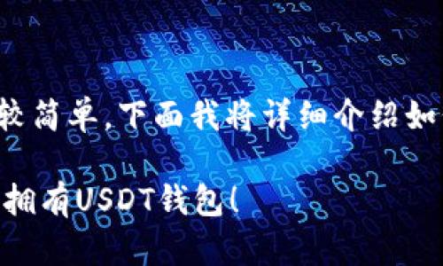 创建USDT钱包的过程其实比较简单，下面我将详细介绍如何在TP钱包中创建USDT钱包。

### 立即创建TP钱包，轻松拥有USDT钱包！