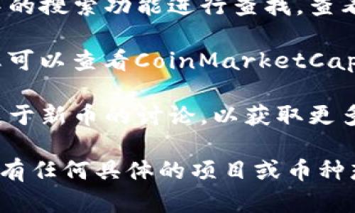 在TP钱包（TokenPocket）中查看新币发售的信息，您可以按照以下步骤进行操作：

1. **打开TP钱包**：首先确保您的TP钱包应用已下载并安装在手机上，打开应用。

2. **进入“发现”页面**：在TP钱包的主界面上，通常会有“发现”或“市场”选项，点击进入。

3. **查看新币发行信息**：在“发现”页面中，您可以找到“新币”板块，或者一个专门的