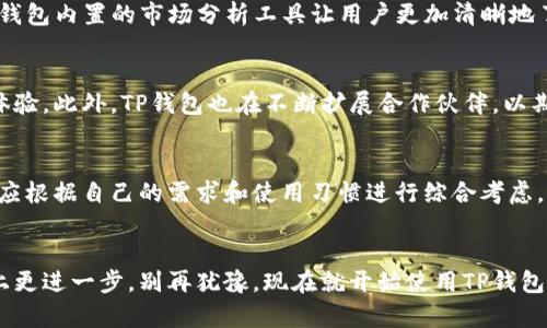 t p钱包体系选什么/t
TP钱包, 钱包选型, 加密货币, 安全性/guanjianci

引言：掌握数字资产的钥匙
在当今快速发展的数字经济背景下，加密货币逐渐走进了人们的视野。越来越多的人开始关注数字资产的投资和管理。在这个过程中，选择一个合适的钱包至关重要。TP钱包作为市场上流行的一款数字钱包，其便捷的使用体验和强大的功能吸引了大量用户。然而，面对多种钱包选项，我们应该如何选择最适合的呢？本文将为您提供全面的解读与分析。

什么是TP钱包？
TP钱包，或称TPS Wallet，是一种专门用于存储和管理加密货币的数字钱包。它的出现旨在为用户提供安全、高效、便捷的资产管理体验。TP钱包支持多种主流的数字货币，用户可以通过简单的操作轻松进行充值、提取和交易。此外，TP钱包还注重用户隐私保护，采用先进的加密技术，确保用户的资产安全。

选择TP钱包的理由
选择TP钱包的原因不胜枚举。首先，TP钱包支持多币种管理，这意味着用户可以在一个平台上管理多种加密货币，大大方便了资产的调配与使用。同时，TP钱包拥有友好的用户界面，即使是初学者也能快速上手。此外，TP钱包为用户提供了丰富的功能，包括资产监控、市场行情分析、交易记录查询等，使用户可以实时掌握自己的投资动向。

安全性：TP钱包的护航
安全性在选择钱包时是一个不可忽视的因素。TP钱包采用多重加密技术，保护用户的私钥和交易信息。此外，钱包还具备冷储存和热储存相结合的功能，为用户提供了额外的安全保障。在数字资产频繁被盗的背景下，TP钱包的安全机制为用户的投资提供了一份安心。

用户体验：简单而直观的操作
TP钱包在设计上考虑到了用户的使用习惯，其界面设计直观，功能模块清晰，用户可以迅速找到自己需要的工具。这种人性化的设计大幅提升了用户体验，使得即使没有技术背景的用户，也能轻松掌握加密货币的使用。此外，TP钱包的响应速度快，确保用户在交易时不会遇到延迟的问题，进一步提升了交易的流畅度。

多功能的资产管理平台
除了基本的存储与交易功能，TP钱包还为用户提供一系列增值服务。例如，用户可以通过TP钱包参与各种DeFi（去中心化金融）项目，实现资产增值；同时，钱包内置的市场分析工具让用户更加清晰地了解市场动态与趋势，为投资决策提供有效的数据支持。这些功能不仅提升了TP钱包的附加值，也为用户的投资收益提供了保障。

未来展望：随着技术进步不断创新
随着区块链技术的不断发展，钱包的功能也在不断创新。TP钱包未来将更加注重用户体验与安全性，持续引入先进技术，如智能合约等，提升用户的使用体验。此外，TP钱包也在不断扩展合作伙伴，以期为用户提供更多的功能与服务，从而进一步提升市场竞争力。

总结：选择最适合自己的钱包
选择一个合适的钱包是加密货币投资中首要而重要的一步。TP钱包凭借其安全性、便捷性和多功能性，成为众多用户的首选。然而，用户在选择钱包时，也应根据自己的需求和使用习惯进行综合考虑。最终，找到一个真正适合自己的数字资产管理工具，将为您的投资之路铺平道路。

立即行动，拥抱数字金融新时代
在这个瞬息万变的数字金融世界中，掌握合适的工具意味着您将站在潮流的前沿。TP钱包为您提供高效、安全、便捷的数字资产管理方案，助您在投资路上更进一步。别再犹豫，现在就开始使用TP钱包，迈入数字金融的新时代吧！
