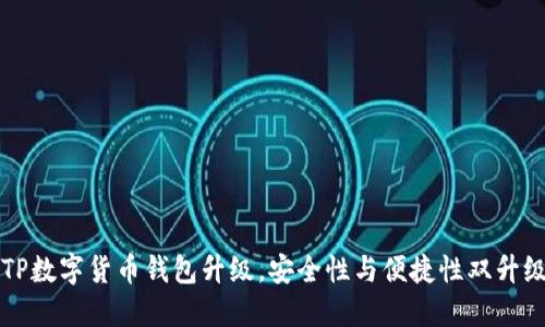 2025必看：TP数字货币钱包升级，安全性与便捷性双升级，立即体验！