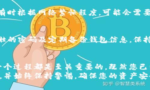 要将以太坊提到TP钱包，您需要遵循几个简单的步骤。下面，我将详细介绍整个过程，确保即使是新手用户也能顺利完成。以下是您需要遵循的步骤：

步骤一：下载和安装TP钱包
首先，您需要确保已经下载并安装了TP钱包。您可以在应用商店（如苹果App Store或Google Play）中搜索“TP钱包”来下载安装。此外，您也可以访问TP钱包的官方网站，下载电脑版或手机版。安装完成后，打开应用程序，您将看到欢迎页面。

步骤二：创建或导入钱包
如果您是第一次使用TP钱包，您需要创建一个新钱包。按照指示，设置一个安全的密码并妥善保存。系统将生成您的钱包地址和私钥。请务必将这些信息保存在安全的地方，因为它们是您访问资金的唯一凭证。
如果您已经拥有其他钱包并希望导入到TP钱包，您可以选择“导入钱包”选项，输入您的助记词或私钥进行导入。

步骤三：准备提币
在确保您已经拥有以太坊（ETH）并且了解您将要提币的数量之后，接下来您需要进入您的交易所或其他钱包，找到您存储以太坊的地方，准备进行提币。
在交易所中，找到“资产”或“钱包”页面，选择以太坊（ETH），找到“提币”或“提现”按钮，准备输入您的TP钱包地址。

步骤四：获取TP钱包地址
返回TP钱包。在首页，您应该能看到您的以太坊钱包地址。点击“接收”或“存入”，系统会显示您的以太坊地址。这是一个以“0x”开头的一串字符，您需要将其复制到剪贴板中。

步骤五：输入提币地址和数量
在您的交易所中，粘贴您刚刚复制的TP钱包地址，然后输入您想要提取的以太坊数量。在此步骤中，请再次确认您输入的钱包地址是正确的，因为一旦发送，资金将无法追回。
此外，一些交易所可能会要求您输入验证信息，例如验证码或双重身份验证，以保障安全性。请按照提示完成相关操作。

步骤六：确认提币
确认您输入的信息无误后，点击“确认”或“提交”提币申请。交易所将处理您的提币请求，并将在网络确认后将以太坊转账到您的TP钱包。您可以在交易所的提币记录中查看交易状态。

步骤七：检查TP钱包
返回TP钱包，您可以在资产页面中查看您的以太坊余额是否已更新。通常来说，交易会在几分钟内完成，但有时根据网络繁忙程度，可能会需要更长的时间。耐心等待，如果长时间未到账，您可以再次检查交易状态。

步骤八：安全性和存储建议
一旦您的以太坊成功转入到TP钱包，建议您立即采取一些安全措施。例如，启用TP钱包的加密保护、使用强壮的密码及定期备份钱包信息。保持您的助记词和私钥的安全是至关重要的，避免与任何人分享或存储在不安全的地方。

总结
通过以上步骤，您应该能够成功将以太坊提到TP钱包。对于第一次进行加密货币交易的用户来说，了解每一个过程都是至关重要的。既然您已经完成了这一操作，不妨继续探索更多关于以太坊及其他加密货币的知识，提升您在这个新兴领域的能力。
总之，运用TP钱包存储和管理您的以太坊是一个安全且便利的选择。祝您在加密货币旅程中取得丰硕成果，并始终保持警惕，确保您的资产安全。