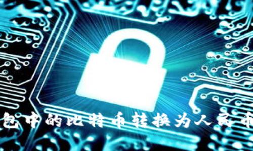 如何将比特币钱包中的比特币转换为人民币？2025必看指南