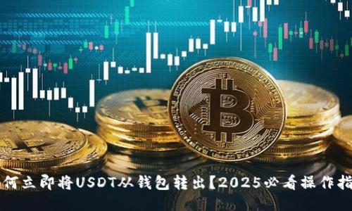 如何立即将USDT从钱包转出？2025必看操作指南