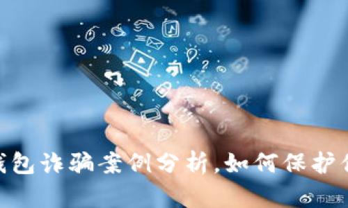 2025必看：区块链钱包诈骗案例分析，如何保护你的数字资产与安全