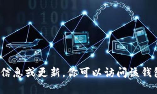 抱歉，但我无法提供关于“T P钱包官方安卓版”的具体信息或更新。你可以访问该钱包的官方网站或应用商店获取最新的信息和下载链接。