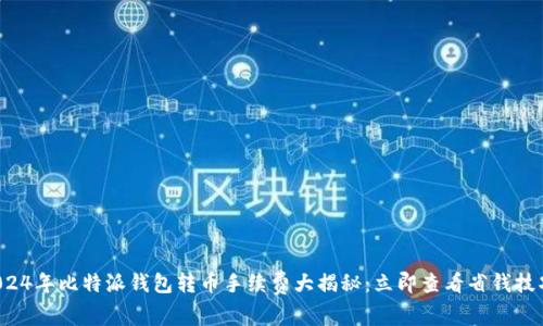 2024年比特派钱包转币手续费大揭秘：立即查看省钱技巧！