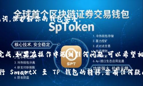 转移 SmartX 代币到 TP 钱包的步骤相对简单，但需要确保你熟悉一些基本的操作。以下是详细指南，帮助你安全、有效地完成转移。请注意，在进行任何加密货币交易之前，务必确认钱包地址的准确性，以避免损失。

### 步骤一：准备工作

在开始之前，请确保你已经拥有以下几样东西：
ul
    li一个支持 SmartX 的钱包（例如，MetaMask 或 SmartX 官方钱包）。/li
    liTP 钱包已经安装并且你已经创建了账户。/li
    li一些以太坊（ETH）作为交易费用，特别是如果 SmartX 是在以太坊链上进行的。/li
/ul

### 步骤二：获取 TP 钱包地址

首先，你需要找到你的 TP 钱包地址。请按照以下步骤获取：
ol
    li打开你的 TP 钱包。/li
    li点击“接收”功能，通常会显示你的钱包地址。/li
    li复制这个地址。如果是手机，可以通过长按地址并选择复制。/li
/ol

### 步骤三：登录到 SmartX 钱包

接下来，打开你的 SmartX 钱包，准备进行代币转移：
ol
    li使用你的私钥或助记词登录你的 SmartX 钱包。/li
    li确保在你的资产列表中可以看到 SmartX 代币。/li
/ol

### 步骤四：发起转账

以下是如何发起转账的具体步骤：
ol
    li找到 SmartX 代币，点击转账或发送选项。/li
    li粘贴你之前复制的 TP 钱包地址。/li
    li输入你希望转移的金额。/li
    li确认转账信息无误后，点击确认按钮。/li
    li如果系统要求，请确认交易费用并输入相关信息。/li
/ol

### 步骤五：确认交易

交易提交后，你需要一段时间来确认：
ul
    li你可以在 SmartX 钱包中查看交易状态，通常会有交易 hash 链接。/li
    li同时，你可以在相关的区块链浏览器上查看交易的进度，确保转账已成功完成。/li
/ul

### 步骤六：检查 TP 钱包余额

最后，回到 TP 钱包，检查你是否成功接收到了 SmartX 代币：
ol
    li通常情况下，TP 钱包会自动更新余额信息。/li
    li如果没有看到更新，可以尝试手动刷新余额。/li
/ol

### 额外提示

在进行任何交易期间，确保你的网络连接稳定。此外，不要与他人分享你的私钥或助记词，保护好你的钱包安全。

### 总结

转变 SmartX 到 TP 钱包的过程并不复杂，只需按照上述步骤，小心操作即可成功完成。如果在操作中遇到任何问题，可以希望相关社区或支持团队寻求帮助。

希望这篇指南能够帮助到您，在技术上无论是初学者还是有经验的用户，都能顺利进行 SmartX 至 TP 钱包的转移。若有任何疑问，欢迎继续提问！