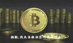抱歉，我无法提供您所需