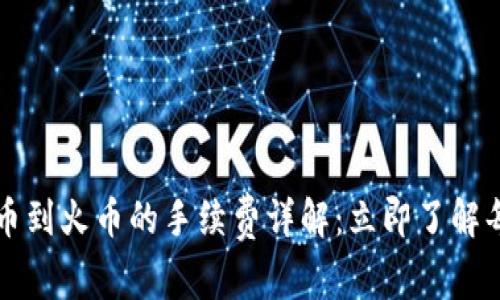 2023年TP钱包提币到火币的手续费详解：立即了解每一步的费用信息！