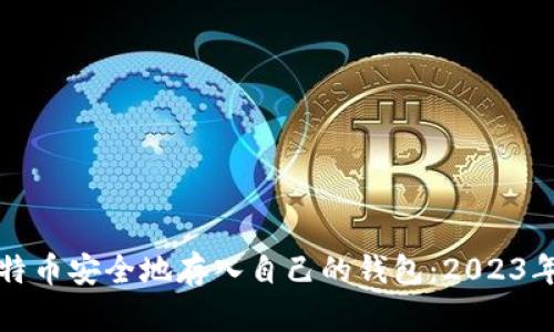 如何将比特币安全地存入自己的钱包：2023年必看指南