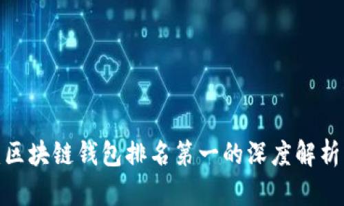 2025必看：区块链钱包排名第一的深度解析与选择指南